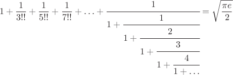 $$1+\frac1{3!!}+\frac1{5!!}+\frac1{7!!}+\ldots+\cfrac1{1+\cfrac1{1+\cfrac2{1+\cfrac3{1+\cfrac4{1+\ldots}}}}}=\sqrt{\frac{\pi e}2}$$