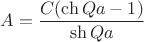 $A = \dfrac{C(\ch Qa - 1)}{\sh Qa}$
