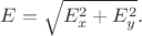 $E=\sqrt{E_x^2+E_y^2}.$