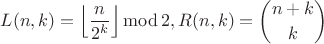 $$L(n,k)=\left\lfloor\frac{n}{2^k}\right\rfloor \operatorname{mod} 2, R(n,k)=\binom{n+k}{k}$$