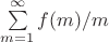 $\sum \limits_{m=1}^{\infty}f(m)/m$
