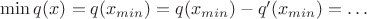 $\min q(x) = q(x_{min}) =  q(x_{min})  -  q'(x_{min}) = \dots$