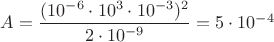 $A=\dfrac{(10^{-6} \cdot 10^3 \cdot 10^{-3})^2}{2 \cdot 10^{-9}}=5 \cdot 10^{-4}$