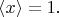$\langle x\rangle=1.$