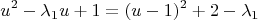 $$ u^2 - \lambda_1u + 1 = (u-1)^2 + 2-\lambda_1$$