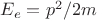 $E_e = p^2/2m$ $E_e = p^2/2m$