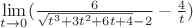 $\mathop {\lim}\limits_{t \to 0} (\frac 6{\sqrt {t^3+3t^2+6t+4}-2}-\frac 4t})$