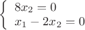$% MathType!MTEF!2!1!+-
% feaafiart1ev1aaatCvAUfeBSjuyZL2yd9gzLbvyNv2CaerbuLwBLn
% hiov2DGi1BTfMBaeXatLxBI9gBaerbd9wDYLwzYbItLDharqqtubsr
% 4rNCHbGeaGqiVu0Je9sqqrpepC0xbbL8F4rqqrFfpeea0xe9Lq-Jc9
% vqaqpepm0xbba9pwe9Q8fs0-yqaqpepae9pg0FirpepeKkFr0xfr-x
% fr-xb9adbaqaaeGaciGaaiaabeqaamaabaabaaGcbaWaaiqaaqaabe
% qaaiaaiIdacaWG4bWaaSbaaSqaaiaaikdaaeqaaOGaeyypa0JaaGim
% aaqaaiaadIhadaWgaaWcbaGaaGymaaqabaGccqGHsislcaaIYaGaam
% iEamaaBaaaleaacaaIYaaabeaakiabg2da9iaaicdaaaGaay5Eaaaa
% aa!42C5!
\[
\left\{ \begin{array}{l}
 8x_2  = 0 \\ 
 x_1  - 2x_2  = 0 \\ 
 \end{array} \right.
\]
$