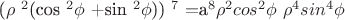 $$ $(\rho$ ^2 $(cos ^2 $\phi$ +sin ^2 $\phi$)) ^7 =$a$^8$\rho$^2 cos ^2 $\phi$ \rho$^4 sin ^4 $\phi$ $$