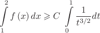 $$
\[\int\limits_1^2 {f\left( x \right)dx}  \geqslant C{\text{ }}\int\limits_0^1 {\frac{1}
{{{t^{3/2}}}}dt} \]$$