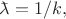 $\rlap{\(\bar{\phantom{a}}\)}\lambda=1/k,$