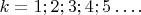 $k=1;2;3;4;5&hellip;.$