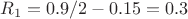 $R_1 = 0.9 / 2 - 0.15 = 0.3$ $R_1 = 0.9 / 2 - 0.15 = 0.3$