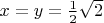$x = y = \frac {1}{2}\sqrt 2$