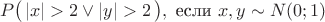 $$P\big(\,|x|>2 \vee |y|>2\,\big),\,\,\text{если }x,y\sim N(0;1)$$