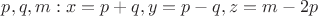 $p, q, m: x=p+q, y=p-q, z=m-2p$