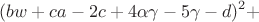 $$
(bw + ca - 2c + 4\alpha \gamma - 5\gamma - d)^2 + $$
