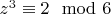 $z^3 \equiv 2 \mod 6$