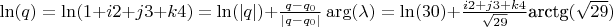 $\ln(q) = \ln(1 + i 2 + j 3 + k 4) = \ln(| q |) + \frac{q - q_0}{| q - q_0 |} \arg(\lambda) = \ln(30) + \frac{ i 2 + j 3 + k 4}{\sqrt{29}} \text{arctg}(\sqrt{29})$