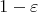 \[
1 - \varepsilon 
\]