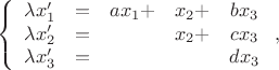 $$\left\{ \begin{array}{ccccc}
\lambda x'_{1} & = & ax_{1}+ & x_{2}+ & bx_{3}\\
\lambda x'_{2} & = &  & x_{2}+ & cx_{3}\\
\lambda x'_{3} & = &  &  & dx_{3}
\end{array}\right.,$$