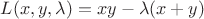 $L(x,y,\lambda)=xy-\lambda (x+y)$