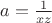 $a={1\over xz}$