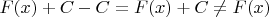$F(x)+C-C=F(x)+C\neq F(x)$