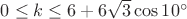$0\leq k\leq6+6\sqrt3\cos10^{\circ}$