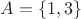 $A=\{1,3\}$
