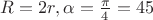 $R=2r, \alpha=\frac {\pi}4=45&deg;$