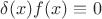 $\delta(x)f(x) \equiv 0$