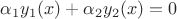 $\alpha_1y_1(x)+\alpha_2y_2(x)=0$