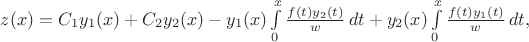 $z(x)=C_1y_1(x)+C_2y_2(x)-y_1(x)\int\limits_0^x\frac{f(t)y_2(t)}{w}\,dt+y_2(x)\int\limits_0^x\frac{f(t)y_1(t)}{w}\,dt,$