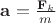 $\mathbf a=\frac {\mathbf F_k}m$