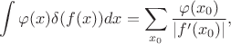 $$\int\varphi(x)\delta(f(x))dx=\sum_{x_0} \frac{\varphi(x_0)}{|f'(x_0)|},
$$