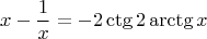 $$x-\frac 1 x = -2\ctg{2\arctg{x}}$$