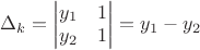 $\Delta_k=\begin{vmatrix} y_1 & 1\\ y_2 & 1\end{vmatrix}=y_1-y_2$