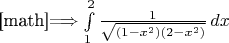 [math]$\Longrightarrow \int\limits_1^2 \frac{1}{\sqrt{(1-x^2)(2-x^2)}}\,dx$