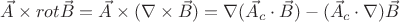 $\vec A \times rot \vec B=\vec A \times (\nabla \times \vec B)=\nabla(\vec A_c \cdot \vec B)-(\vec A_c \cdot \nabla) \vec B$
