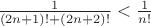 $\frac{1}{(2n+1)! + (2n+2)!} < \frac{1}{n!}$