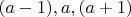 $(a-1), a, (a+1)$