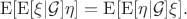 $$
\mathrm{E}[\mathrm{E}[\xi|\mathcal{G}]\eta] = \mathrm{E}[\mathrm{E}[\eta|\mathcal{G}]\xi].
$$
