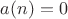 $a(n)=0$
