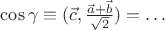 $\cos\gamma\equiv(\vec c,{\vec a+\vec b\over\sqrt2})=\dots$