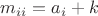 $m_{ii}=a_i +k$ $m_{ii}=a_i +k$