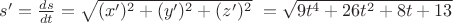 $s' = \frac{ds}{dt} =\sqrt{(x')^2 + (y')^2 + (z')^2}\ = \sqrt{9t^4+26t^2+8t+13}$