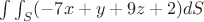 $\int\int_{S} (-7x+y+9z+2)dS$