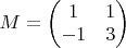 $M=\begin{pmatrix} 1 & 1\\ -1 & 3 \end{pmatrix}$