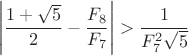 $$\left|\dfrac{1+\sqrt{5}}{2}-\dfrac{F_{8}}{F_{7}}\right|>\dfrac{1}{F_{7}^{2}\sqrt{5}}$$
